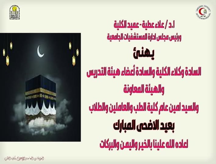 Prof. Dr. Alaa Attia, Dean of the Faculty and Chairman of the Board of Directors of University Hospitals, congratulates the Faculty’s Vice Deans, faculty members, assistant staff, Secretary General of the Faculty of Medicine, employees and students on the occasion of Eid al-Adha. May God bring it back to us with goodness, blessings and prosperity.
