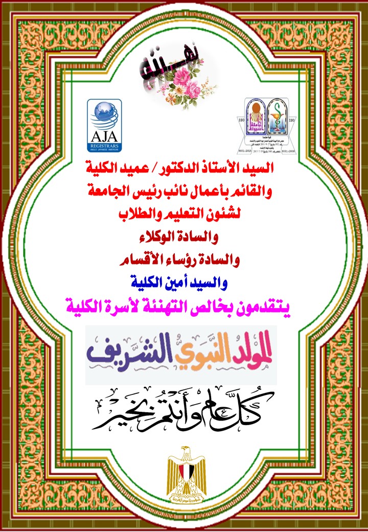 السيد الأستاذ الدكتور / عميد الكلية والقائم بأعمال نائب رئيس الجامعة لشئون التعليم والطلاب  والسادة الوكلاء والسادة رؤساء الأقسام والسيد أمين الكلية يتقدمون بخالص التهنئة لأسرة الكلية بمناسبة المولد النبوي الشريف كل عام وانتم بخير