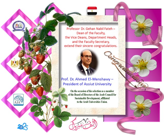 Professor Dr. Gehan Nabil Fateh – Dean of the Faculty, the Vice Deans, Department Heads, and the Faculty Secretary, extend their sincere congratulations. Professor Dr. Ahmed El-Menshawy – President of Assiut University