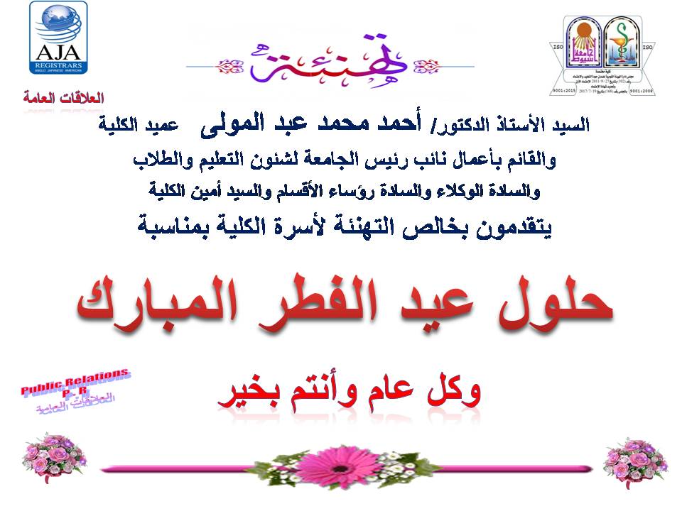 يتقدم السيدالأستاذ الدكتور/ أحمد محمد عبد المولى  عميد الكلية والقائم بأعمال نائب رئيس الجامعة لشئون التعليم والطلاب  والسادة الوكلاء والسادة رؤساء الأقسام  والسيد أمين الكلية وأسرة الكلية  يتقدمون بخالص التهانى  بمناسبة حلول عيد الفطر المبارك