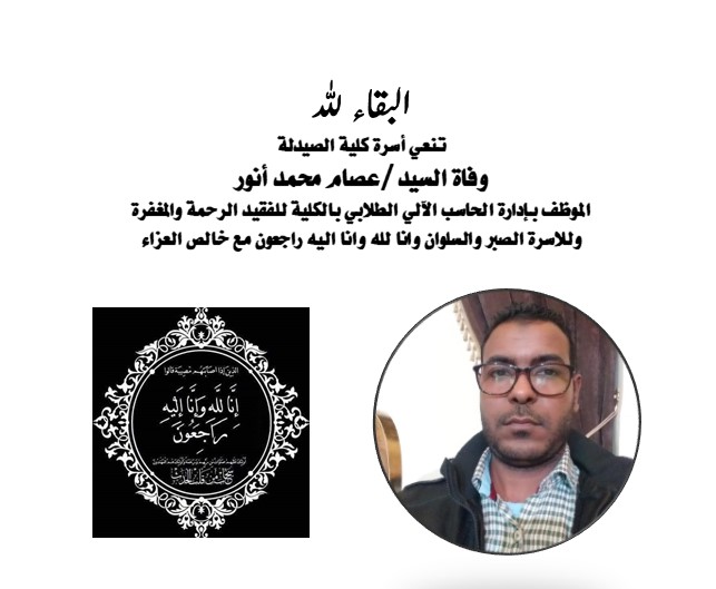 البقاء لله تنعي أسرة كلية الصيدلة  وفاة السيد /عصام محمد أنور  الموظف بإدارة الحاسب الآلي الطلابي بالكلية للفقيد الرحمة والمغفرة وللاسرة الصبر والسلوان وانا لله وانا اليه راجعون مع خالص العزاء